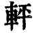 軯(清·印刷字体·康熙字典)