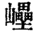 㠥(清·印刷字体·康熙字典)