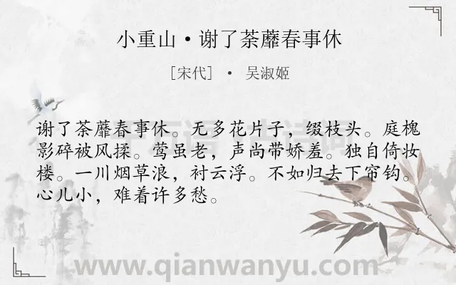 《小重山·谢了荼蘼春事休》作者是宋代的吴淑姬.本诗词属于春天;写人;抒情类诗词.诗词全文约共70字. 《小重山·谢了荼蘼春事休》作者是宋代的吴淑姬.本诗词属于春天;写人;抒情类诗词.诗词全文约共70字.