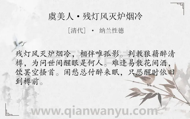 《虞美人·残灯风灭炉烟冷》作者是清代的纳兰性德.本诗词属于怀人;友人;抒情;思念;孤寂类诗词.诗词全文约共64字. 《虞美人·残灯风灭炉烟冷》作者是清代的纳兰性德.本诗词属于怀人;友人;抒情;思念;孤寂类诗词.诗词全文约共64字.