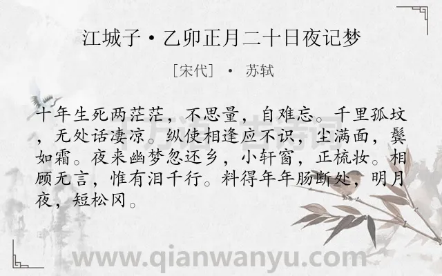 《江城子·乙卯正月二十日夜记梦》作者是宋代的苏轼.本诗词属于宋词三百首;悼亡;爱情;思念;记梦类诗词.诗词全文约共86字. 《江城子·乙卯正月二十日夜记梦》作者是宋代的苏轼.本诗词属于宋词三百首;悼亡;爱情;思念;记梦类诗词.诗词全文约共86字.