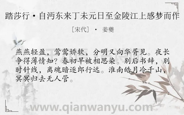 《踏莎行·自沔东来丁未元日至金陵江上感梦而作》作者是宋代的姜夔.本诗词属于宋词三百首;记梦;怀人;恋情类诗词.诗词全文约共68字. 《踏莎行·自沔东来丁未元日至金陵江上感梦而作》作者是宋代的姜夔.本诗词属于宋词三百首;记梦;怀人;恋情类诗词.诗词全文约共68字.