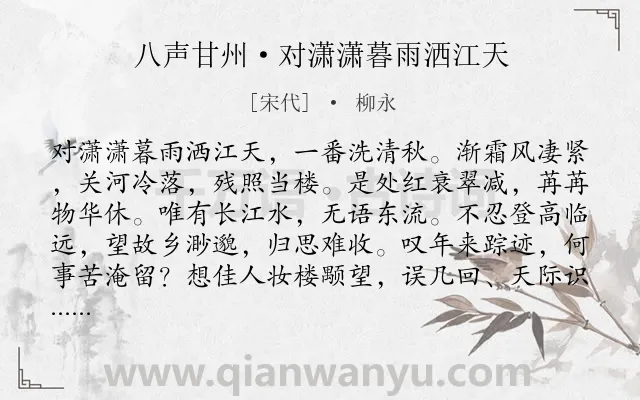 《八声甘州·对潇潇暮雨洒江天》作者是宋代的柳永.本诗词属于宋词三百首;高中古诗;写景;抒情;怀人;离情类诗词.诗词全文约共117字. 《八声甘州·对潇潇暮雨洒江天》作者是宋代的柳永.本诗词属于宋词三百首;高中古诗;写景;抒情;怀人;离情类诗词.诗词全文约共117字.