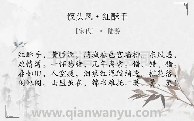 《钗头凤·红酥手》作者是宋代的陆游.本诗词属于宋词三百首;宋词精选;追忆;相思;爱情;怨情类诗词.诗词全文约共80字. 《钗头凤·红酥手》作者是宋代的陆游.本诗词属于宋词三百首;宋词精选;追忆;相思;爱情;怨情类诗词.诗词全文约共80字.