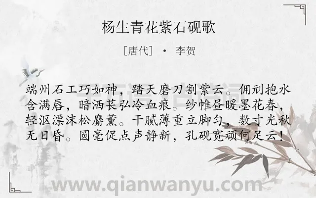 《杨生青花紫石砚歌》作者是唐代的李贺.本诗词属于咏物;赞美;砚石类诗词.诗词全文约共80字. 《杨生青花紫石砚歌》作者是唐代的李贺.本诗词属于咏物;赞美;砚石类诗词.诗词全文约共80字.