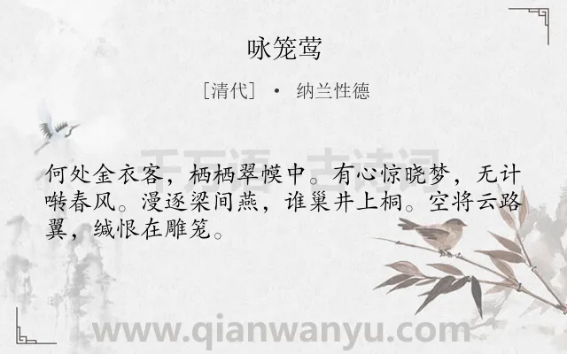 《咏笼莺》作者是清代的纳兰性德.本诗词属于咏物;鸟;寓人;向往;自由类诗词.诗词全文约共48字. 《咏笼莺》作者是清代的纳兰性德.本诗词属于咏物;鸟;寓人;向往;自由类诗词.诗词全文约共48字.