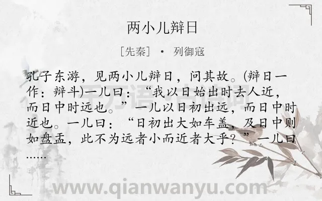 《两小儿辩日》作者是先秦的列御寇.本诗词属于初中文言文;儿童;对话;哲理;寓言类诗词.诗词全文约共153字. 《两小儿辩日》作者是先秦的列御寇.本诗词属于初中文言文;儿童;对话;哲理;寓言类诗词.诗词全文约共153字.