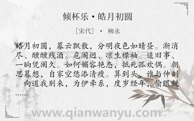 《倾杯乐·皓月初圆》作者是宋代的柳永.本诗词属于写人;女子;相思类诗词.诗词全文约共141字. 《倾杯乐·皓月初圆》作者是宋代的柳永.本诗词属于写人;女子;相思类诗词.诗词全文约共141字.